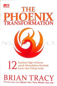 The phoenix transformation : 12 kualitas high achiever untuk menyalakan kembali karier dan hidup anda