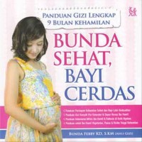 Panduan Gizi Lengkap 9 Bulan Kehamilan : Bunda Sehat, Bayi Cerdas