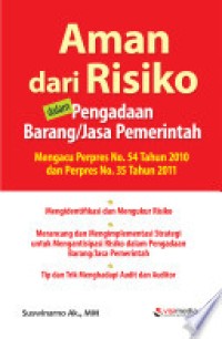 Aman dari Risiko dalam Pengadaan Barang/ Jasa Pemerintah Mengacu pada Perpres No. 54 Tahun 2010 dan Perpres No. 35 Tahun 2011